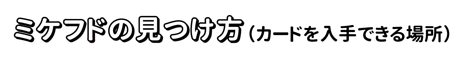 ミケフドの見つけ方(カードを入手できる場所)